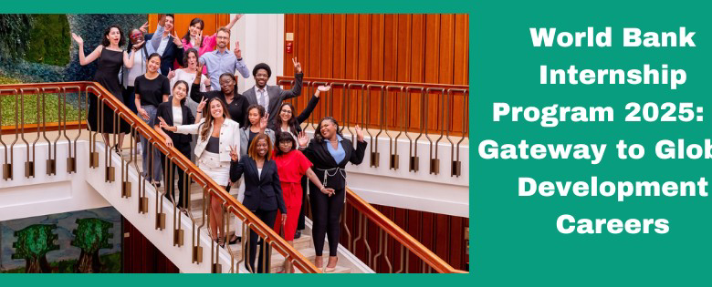 World Bank Internship Program 2025: A Pathway to Global Development Careers